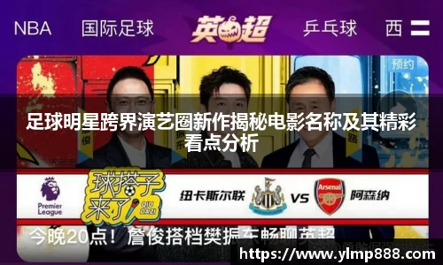 足球明星跨界演艺圈新作揭秘电影名称及其精彩看点分析